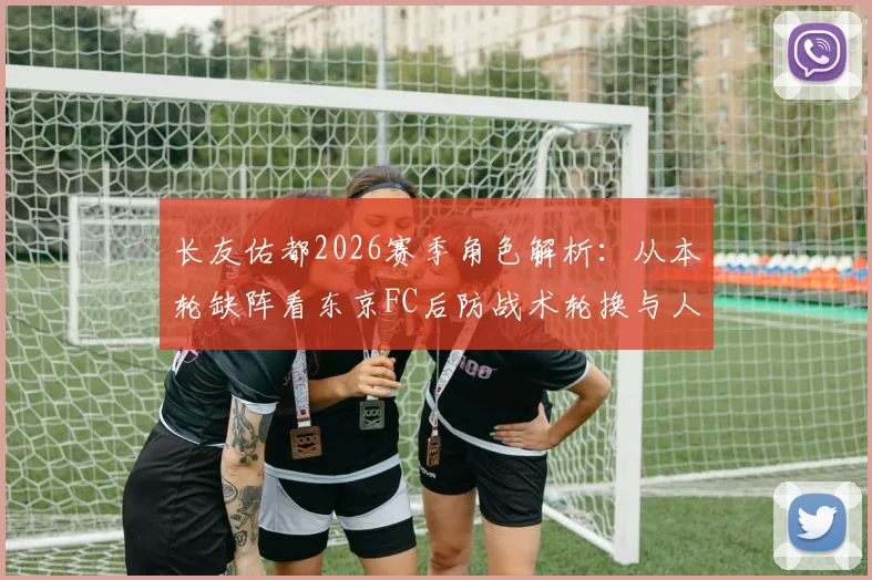 长友佑都2026赛季角色解析:从本轮缺阵看东京FC后防战术轮换与人员选择